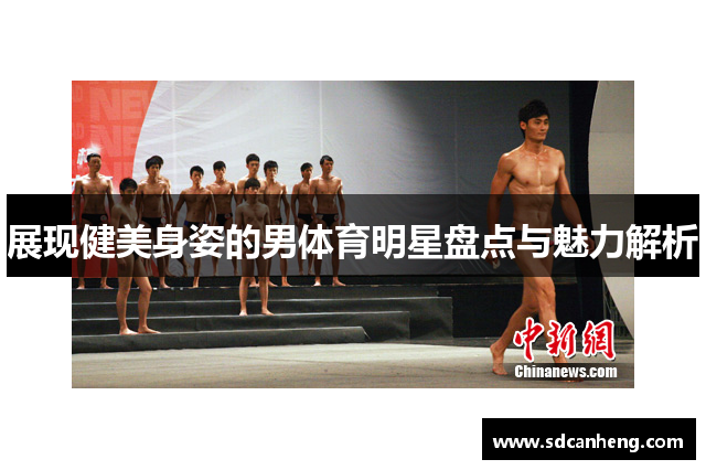 展现健美身姿的男体育明星盘点与魅力解析