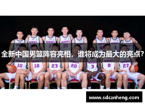 全新中国男篮阵容亮相，谁将成为最大的亮点？
